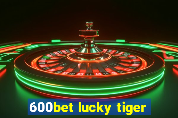 600bet lucky tiger