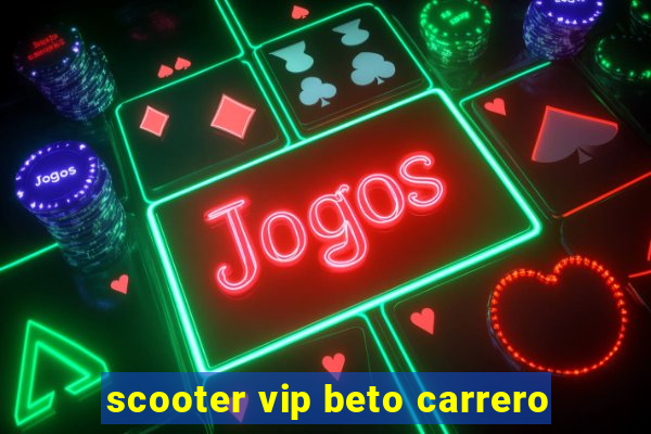 scooter vip beto carrero