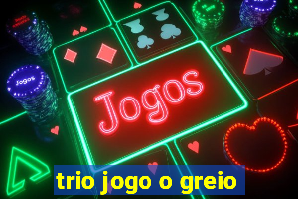 trio jogo o greio