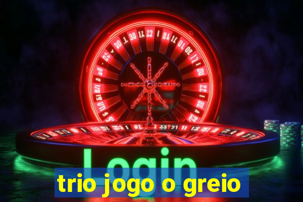 trio jogo o greio