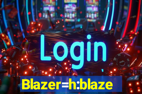 Blazer=h:blaze