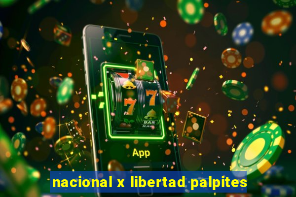 nacional x libertad palpites