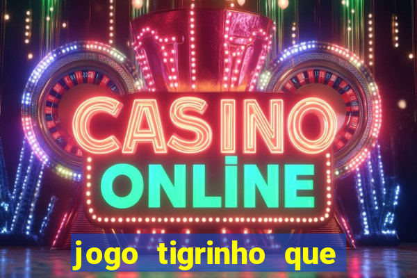 jogo tigrinho que da bonus no cadastro