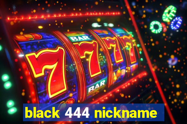 black 444 nickname