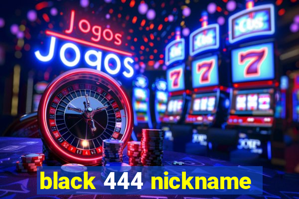 black 444 nickname