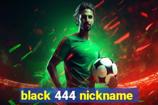 black 444 nickname