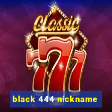 black 444 nickname