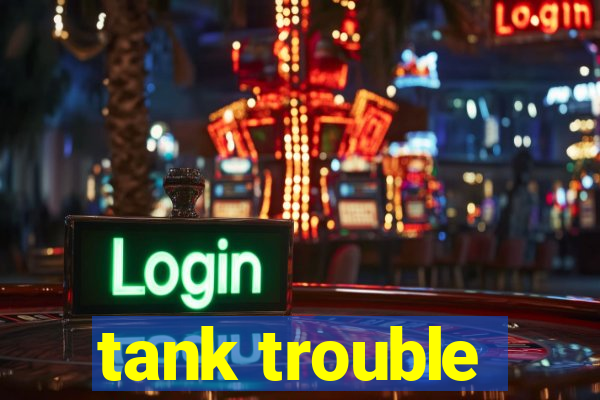 tank trouble