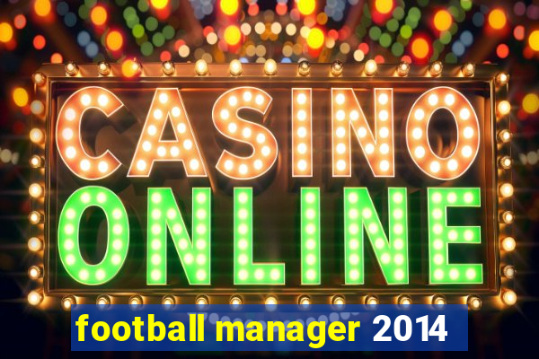 football manager 2014