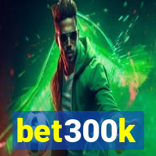 bet300k