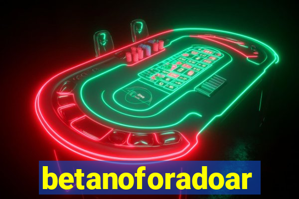 betanoforadoar