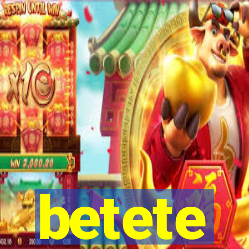 betete