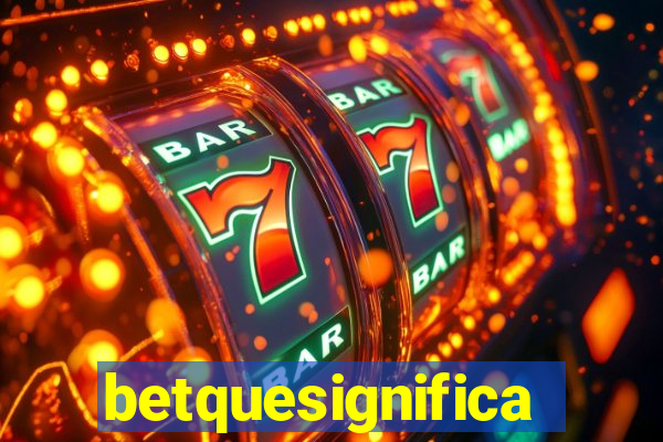 betquesignifica