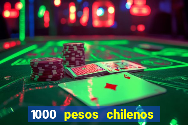 1000 pesos chilenos em reais