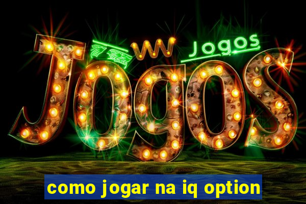 como jogar na iq option