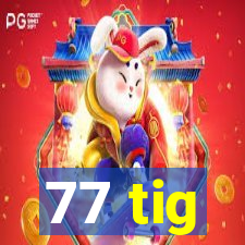 77 tig