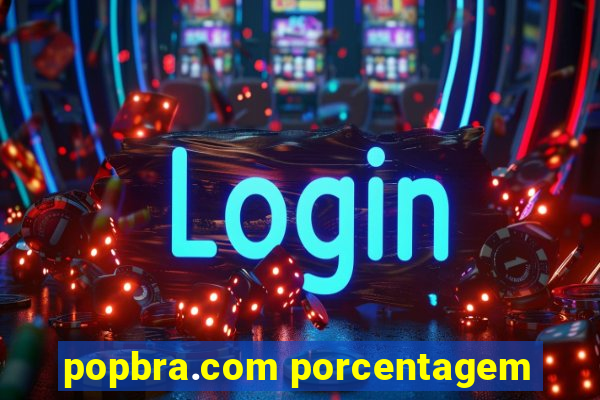 popbra.com porcentagem