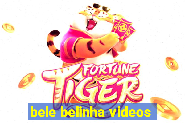 bele belinha videos