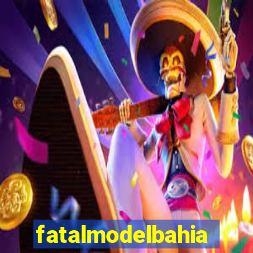 fatalmodelbahia