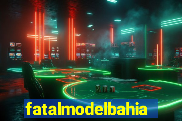 fatalmodelbahia