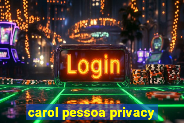 carol pessoa privacy