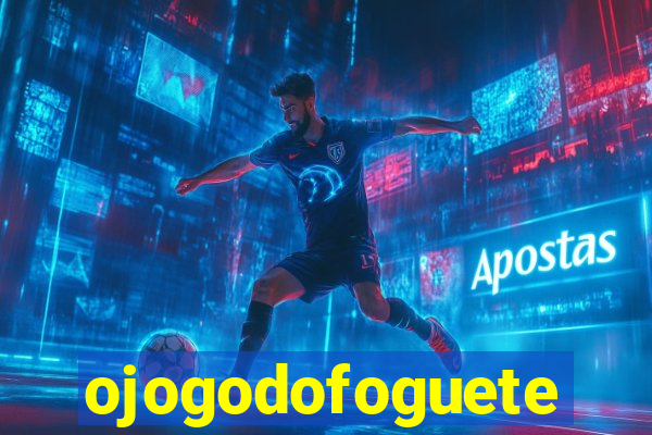 ojogodofoguete