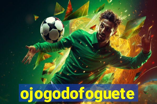 ojogodofoguete