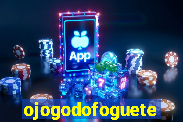 ojogodofoguete