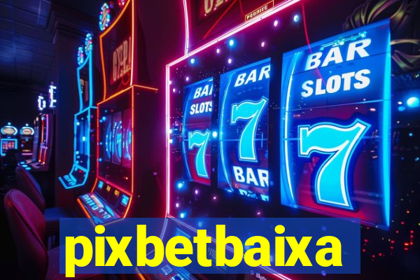 pixbetbaixa