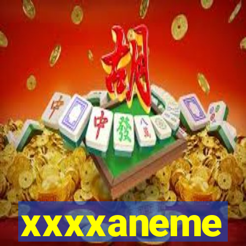 xxxxaneme